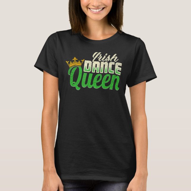 Ireland Dancing Irish Dance Queen T-Shirt (Front)
