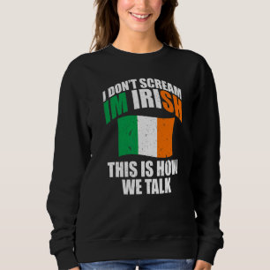 Ireland I Don'T Scream I'M Irish This Is How We Ta Sweatshirt