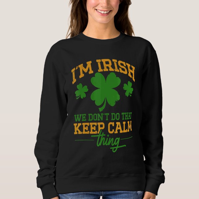 Ireland I'M Irish We Don'T Do That Keep Calm Thing Sweatshirt (Front)