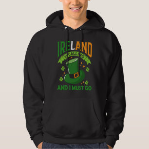 Ireland Is Calling And I Must Go St Patrick's Day  Hoodie