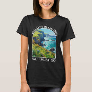 Ireland Is Calling And I Must Go St Patrick's Day  T-Shirt