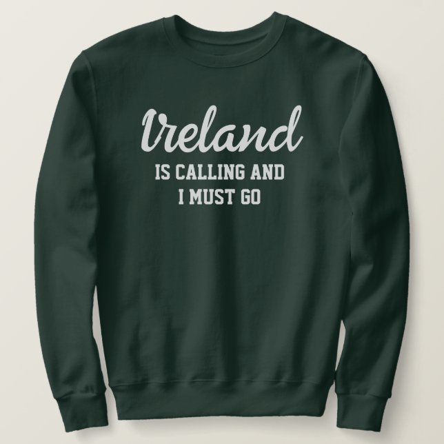 Ireland Is Calling I Must Go Sweatshirt (Design Front)