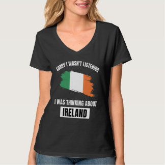 Ireland Love Sorry I Wasn't Listening Thinking Abo T-Shirt