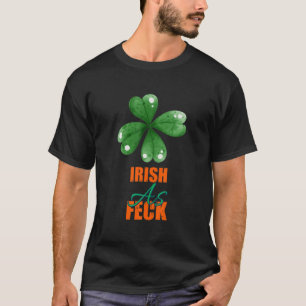 Irish As Feck St Patrick's Day Funny Sarcasm Quote T-Shirt