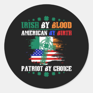 Irish By Blood American By Birth Patriot By Choice Classic Round Sticker