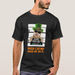 Irish Catnip Made Me Do It! Funny Cat Mugshot Kitt T-Shirt