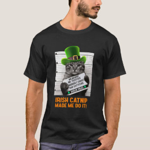 Irish Catnip Made Me Do It St Patrick's Day T-Shirt