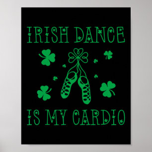 Irish Dance Is My Cardio St Patricks Day Poster
