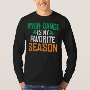 Irish Dance Is My Favourite Season Irish Dancer T-Shirt