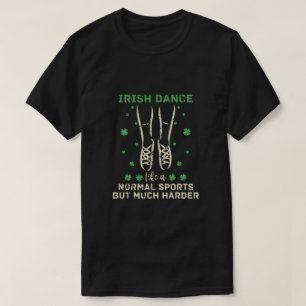 Irish Dance Like A Normal Sport But Much Harder T-Shirt