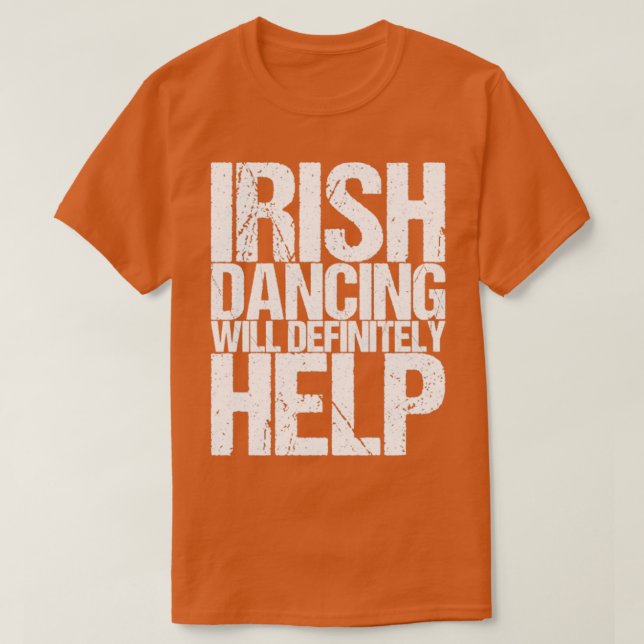 Irish Dancing Will Definitely Help1 T-Shirt (Design Front)