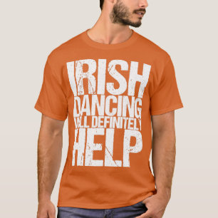 Irish Dancing Will Definitely Help1 T-Shirt