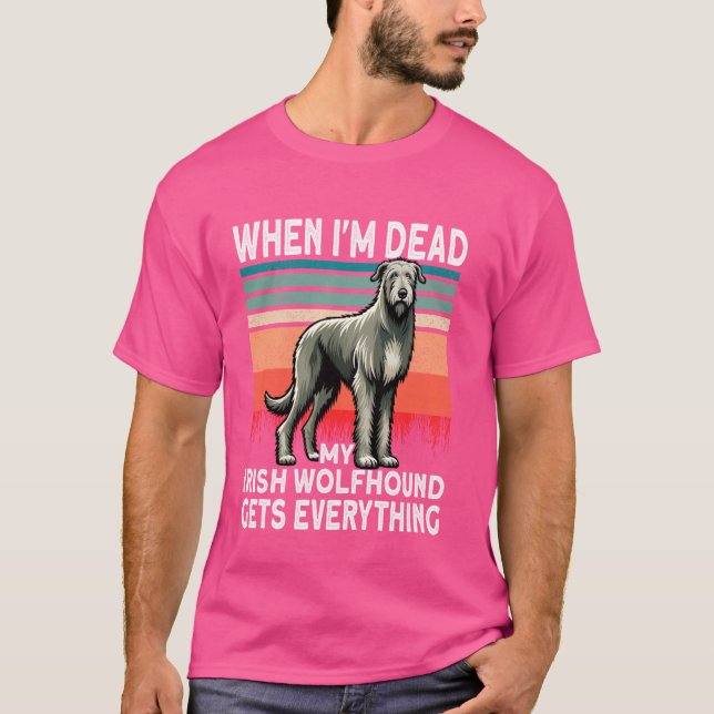 Irish Dogs When I'm Dead My Gets Everything Irish  T-Shirt (Front)