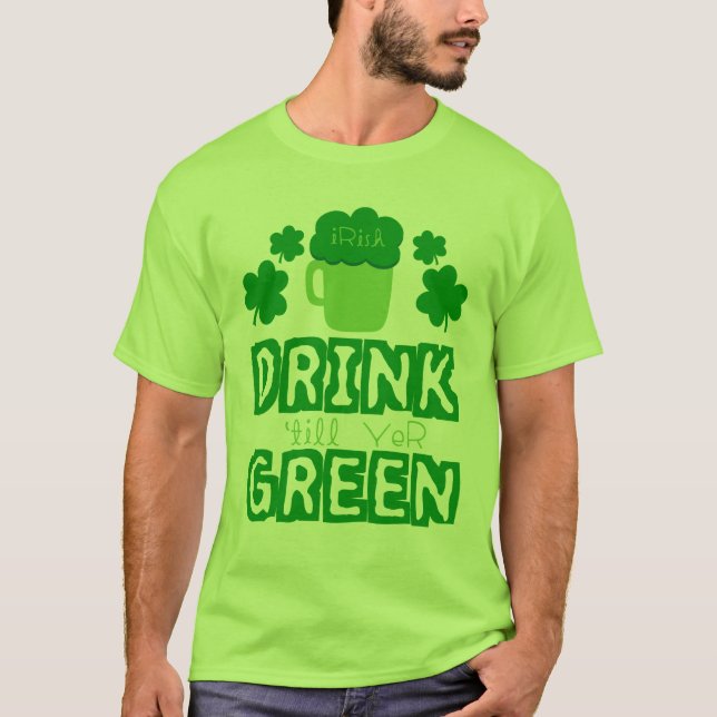 Irish Drink till yer green T-Shirt (Front)