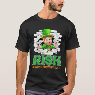 Irish Drunk Or Whatever St Patrick s Day Drinking T-Shirt