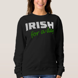 Irish For A Day Joke Humour Funny St Patrick's Day Sweatshirt
