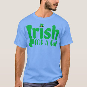 Irish For A Day St Patricks Day T-Shirt