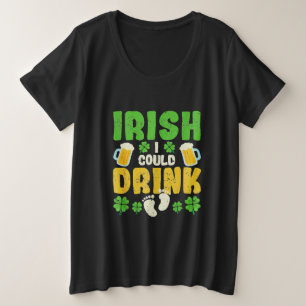 Irish I Could Drink Pregnancy St Patricks Day Plus Size T-Shirt