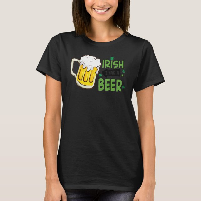 Irish I Had A Beer St Patrick Day Drinking T-Shirt (Front)