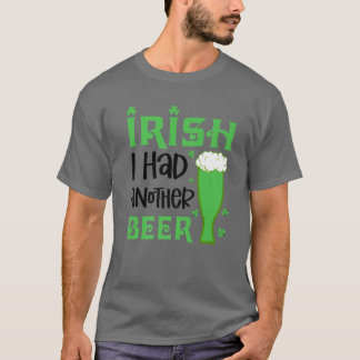 Irish I Had Another Beer Drinking St. Patrick's Da T-Shirt