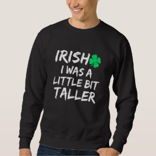 Irish I Was A Little Bit Taller Saint Patrick's D Sweatshirt