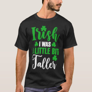 Irish I Was A Little Bit Taller St Patricks Day T-Shirt