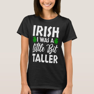 Irish I Was a Little Bit Taller St Patricks Day T-Shirt