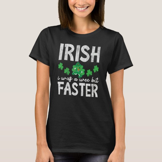 Irish I Was A Wee Bit Faster Funny I Wish St Patri T-Shirt (Front)