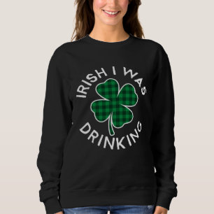 Irish I Was Drinking Plaid Lucky C St Patrick's Da Sweatshirt