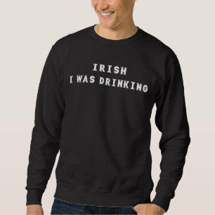 Irish I Was Drinking Pregnant Sarcastic Sayings On Sweatshirt