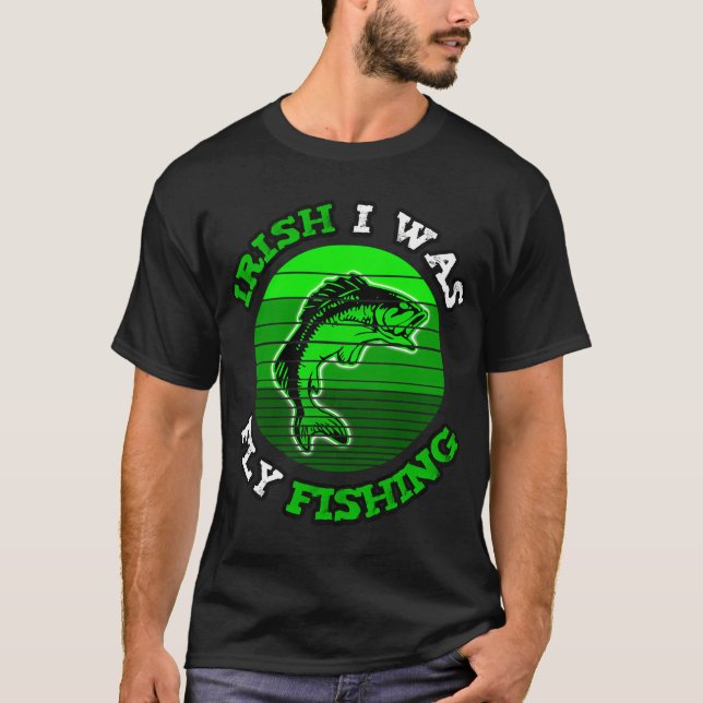 Irish I was Fly Fishing T-Shirt (Front)