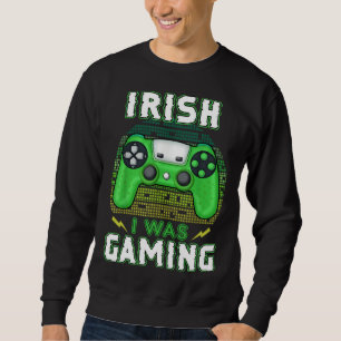 Irish I Was Gaming Video Controller Irish Gamer Sweatshirt