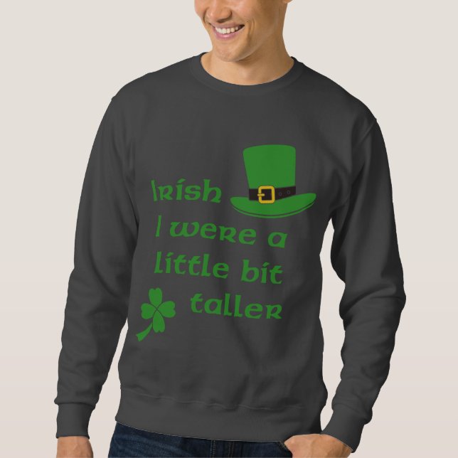 Irish I Were A Little Bit Taller St Patrick's Day Sweatshirt (Front)