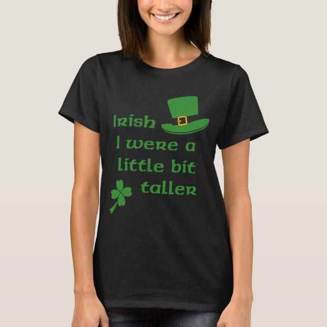 Irish I Were A Little Bit Taller St Patrick's Day T-Shirt (Front)
