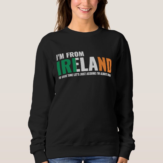 Irish I'm From Ireland Let'S Just Assume I'm Alway Sweatshirt (Front)