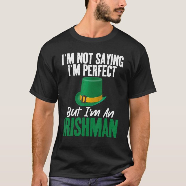 Irish Im not saying im perfect but im an Irishman T-Shirt (Front)