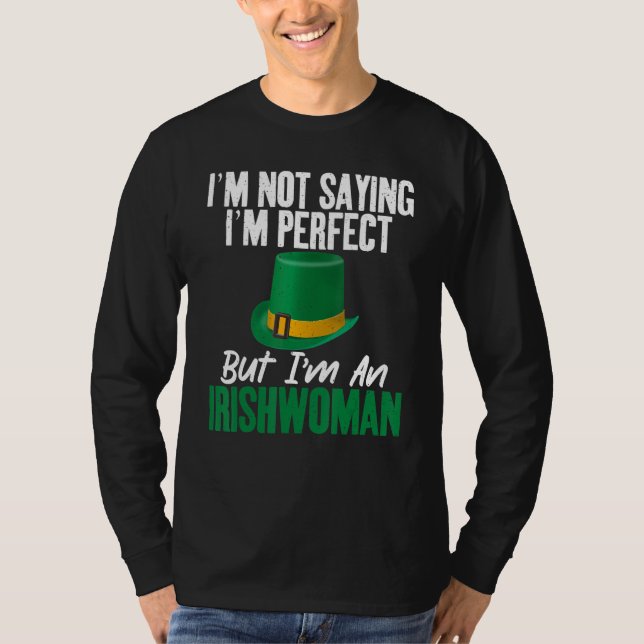 Irish Im not saying im perfect but im an Irishwoma T-Shirt (Front)