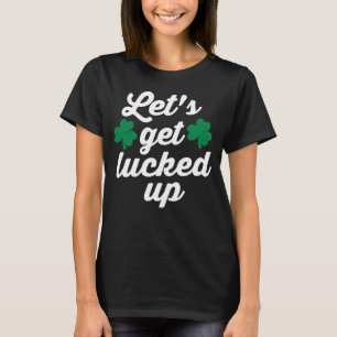 Irish Let s Get Lucked Up Drinking St Patricks Day T-Shirt