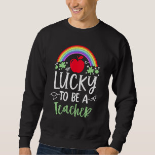 Irish Teacher Lucky To Be A Teacher St Patricks Da Sweatshirt