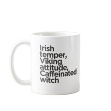 Irish Temper, Viking Attitude, Caffeinated Witch