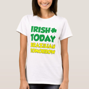 Irish Today Brazilian Tomorrow T-Shirt