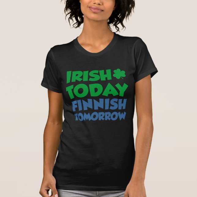 Irish Today Finnish Tomorrow T-Shirt (Front)