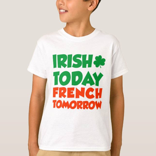 Irish Today French Tomorrow T-Shirt (Front)