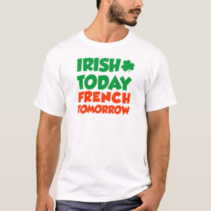 Irish Today French Tomorrow T-Shirt