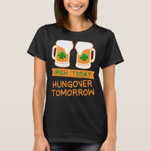 Irish Today Hungover Tomorrow Beer Shamrock St Pat T-Shirt
