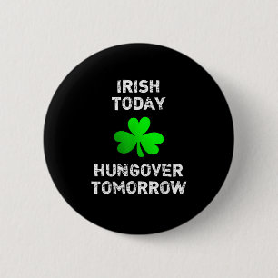 Irish Today Hungover Tomorrow Funny Patrick's Day 6 Cm Round Badge