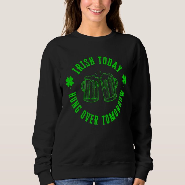 Irish Today Hungover Tomorrow Funny St Patricks Da Sweatshirt (Front)