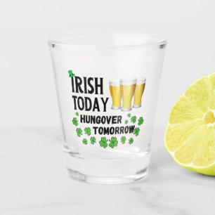 Irish Today Hungover Tomorrow St. Patrick's Day Shot Glass