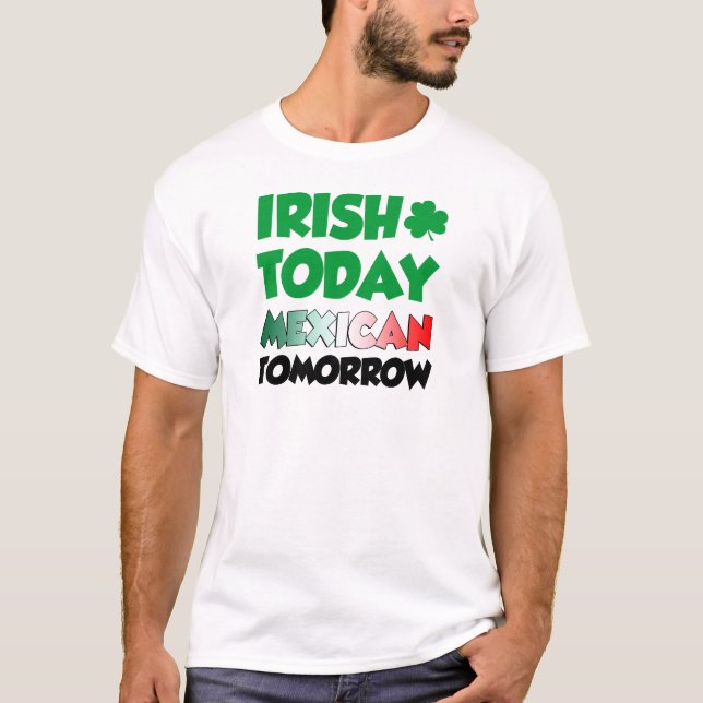Irish Today Mexican Tomorrow T-Shirt (Front)