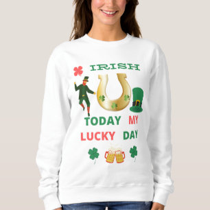 IRISH TODAY MY LUCKY DAY T-Shirt Sweatshirt